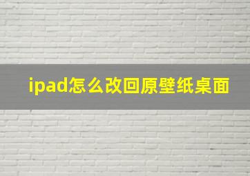 ipad怎么改回原壁纸桌面