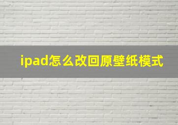 ipad怎么改回原壁纸模式