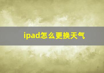 ipad怎么更换天气