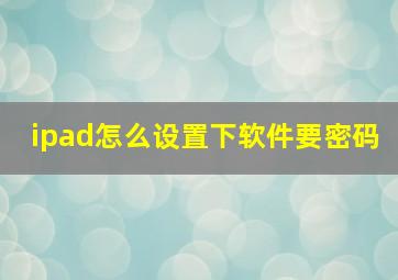 ipad怎么设置下软件要密码