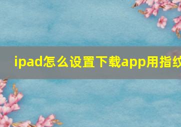 ipad怎么设置下载app用指纹