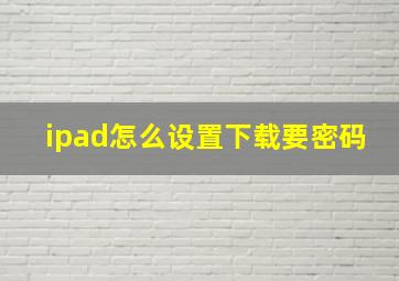 ipad怎么设置下载要密码