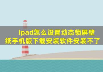 ipad怎么设置动态锁屏壁纸手机版下载安装软件安装不了