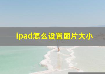 ipad怎么设置图片大小