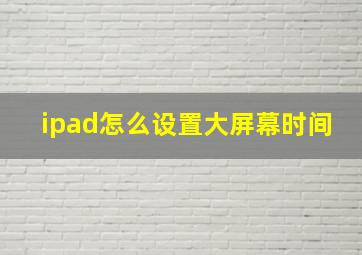 ipad怎么设置大屏幕时间