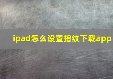 ipad怎么设置指纹下载app