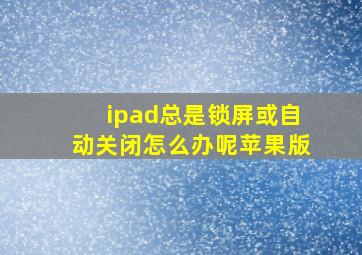 ipad总是锁屏或自动关闭怎么办呢苹果版