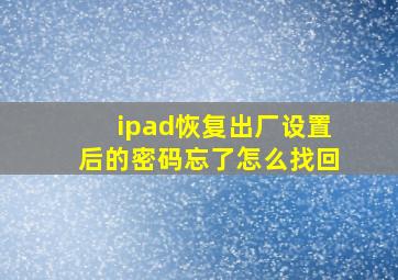 ipad恢复出厂设置后的密码忘了怎么找回