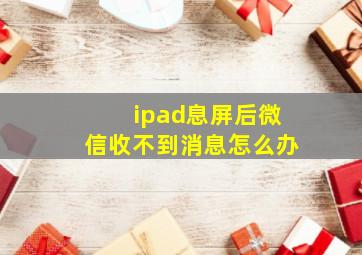 ipad息屏后微信收不到消息怎么办