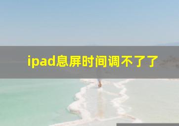 ipad息屏时间调不了了