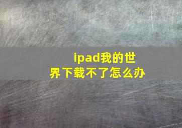 ipad我的世界下载不了怎么办