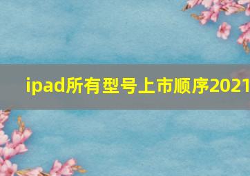 ipad所有型号上市顺序2021