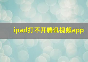 ipad打不开腾讯视频app