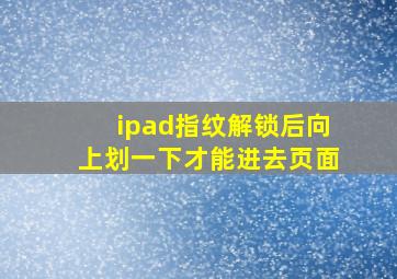 ipad指纹解锁后向上划一下才能进去页面