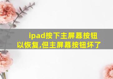 ipad按下主屏幕按钮以恢复,但主屏幕按钮坏了