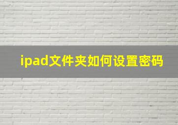 ipad文件夹如何设置密码