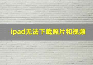 ipad无法下载照片和视频