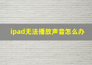 ipad无法播放声音怎么办