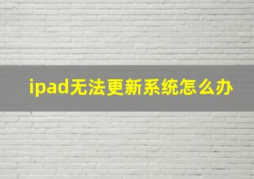 ipad无法更新系统怎么办