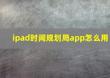 ipad时间规划局app怎么用