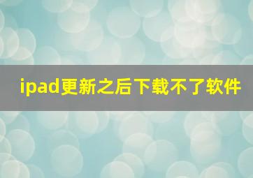 ipad更新之后下载不了软件