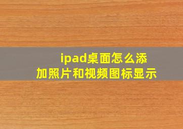 ipad桌面怎么添加照片和视频图标显示