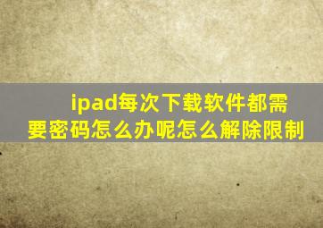 ipad每次下载软件都需要密码怎么办呢怎么解除限制