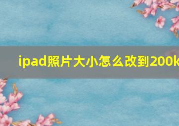 ipad照片大小怎么改到200k