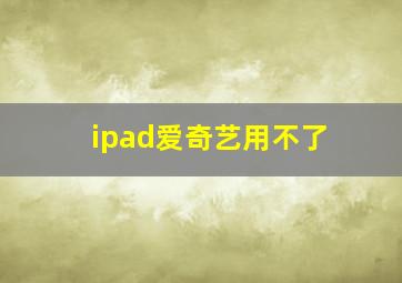 ipad爱奇艺用不了