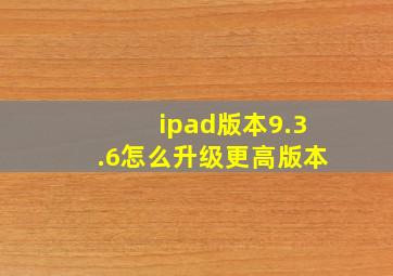 ipad版本9.3.6怎么升级更高版本