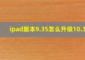 ipad版本9.35怎么升级10.33