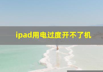 ipad用电过度开不了机