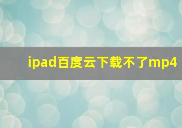 ipad百度云下载不了mp4