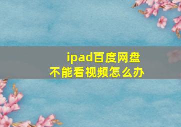 ipad百度网盘不能看视频怎么办