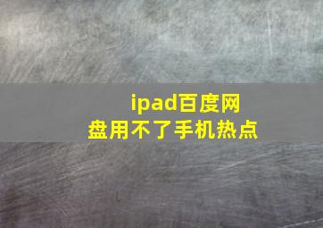 ipad百度网盘用不了手机热点