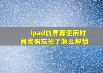 ipad的屏幕使用时间密码忘掉了怎么解锁