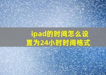 ipad的时间怎么设置为24小时时间格式