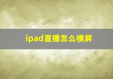 ipad直播怎么横屏