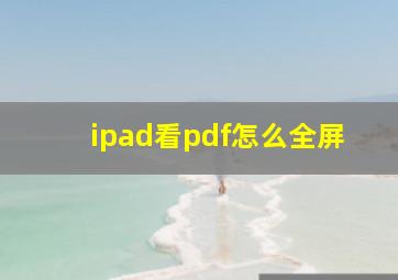 ipad看pdf怎么全屏