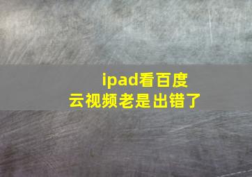 ipad看百度云视频老是出错了