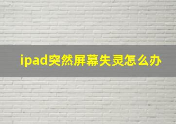 ipad突然屏幕失灵怎么办