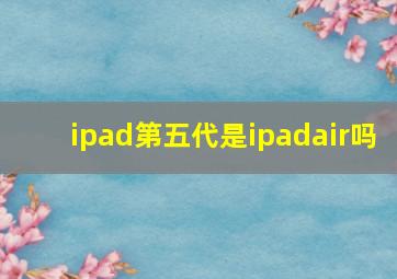 ipad第五代是ipadair吗