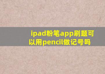 ipad粉笔app刷题可以用pencil做记号吗