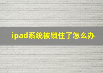 ipad系统被锁住了怎么办