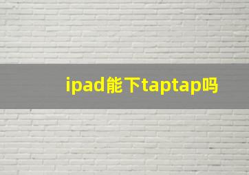 ipad能下taptap吗