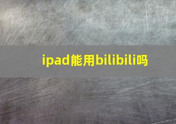 ipad能用bilibili吗