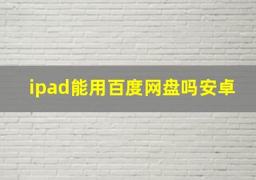 ipad能用百度网盘吗安卓