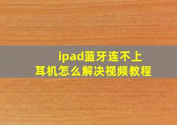 ipad蓝牙连不上耳机怎么解决视频教程