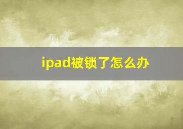 ipad被锁了怎么办