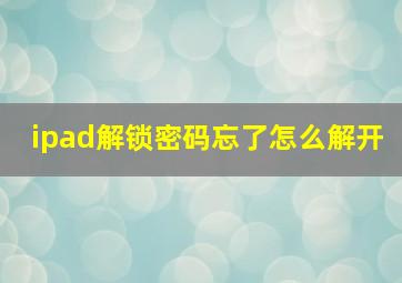 ipad解锁密码忘了怎么解开